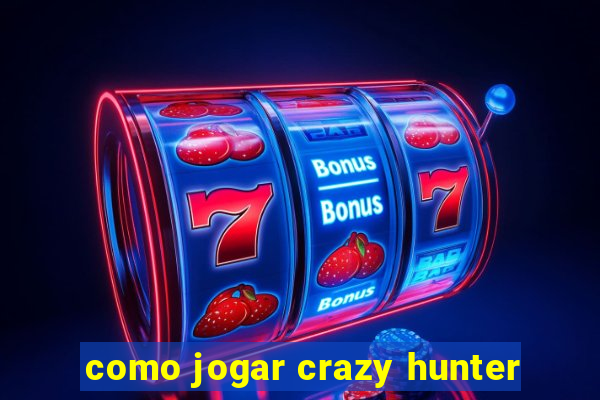 como jogar crazy hunter